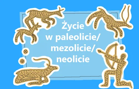 public://2025-09/Życie w paleolicie_mezolicie_neolicie.png